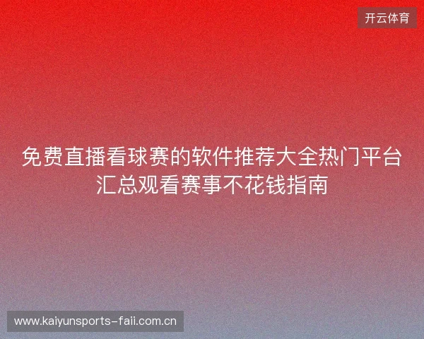 免费直播看球赛的软件推荐大全热门平台汇总观看赛事不花钱指南